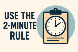 Use the 2-Minute Rule